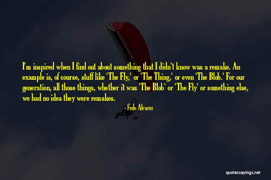 Idea Generation Quotes By Fede Alvarez Idea Generation Quotes By Fede Alvarez