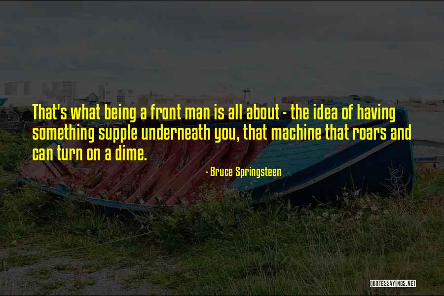 Idea Machine Quotes By Bruce Springsteen Idea Machine Quotes By Bruce Springsteen