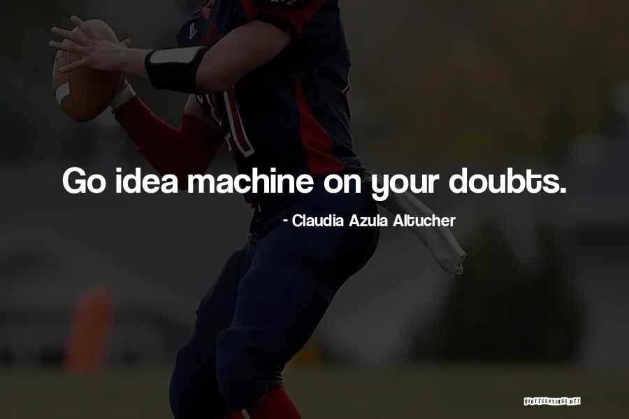 Idea Machine Quotes By Claudia Azula Altucher Idea Machine Quotes By Claudia Azula Altucher