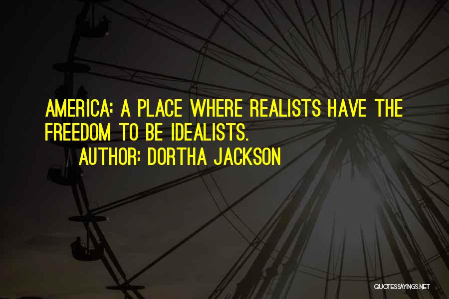Idealist Vs Realist Quotes By Dortha Jackson