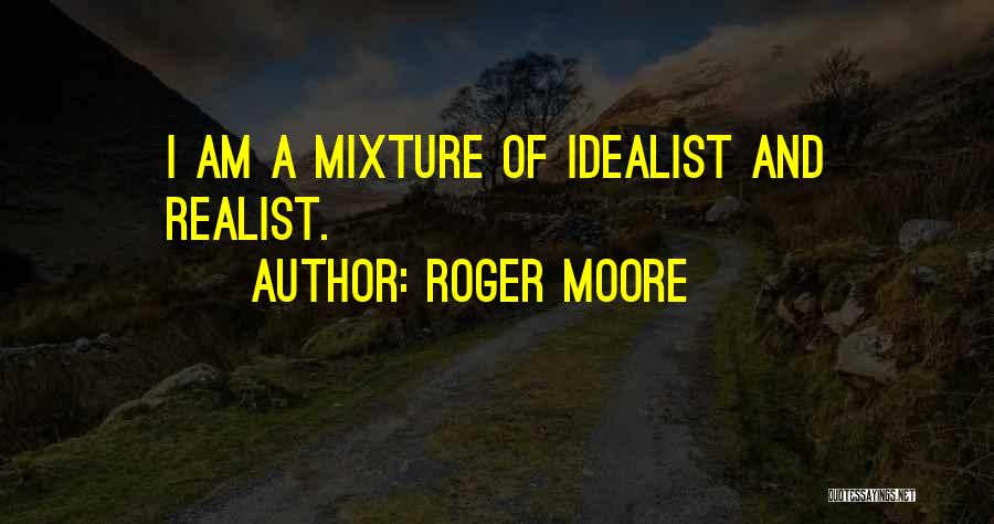 Idealist Vs Realist Quotes By Roger Moore