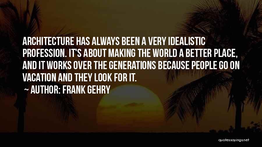 Idealistic Quotes By Frank Gehry