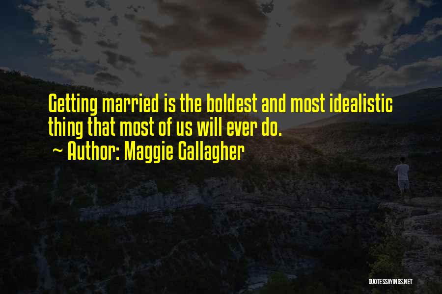 Idealistic Quotes By Maggie Gallagher