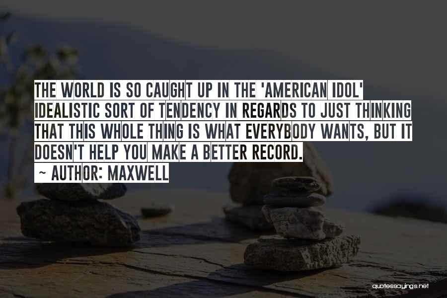 Idealistic Quotes By Maxwell