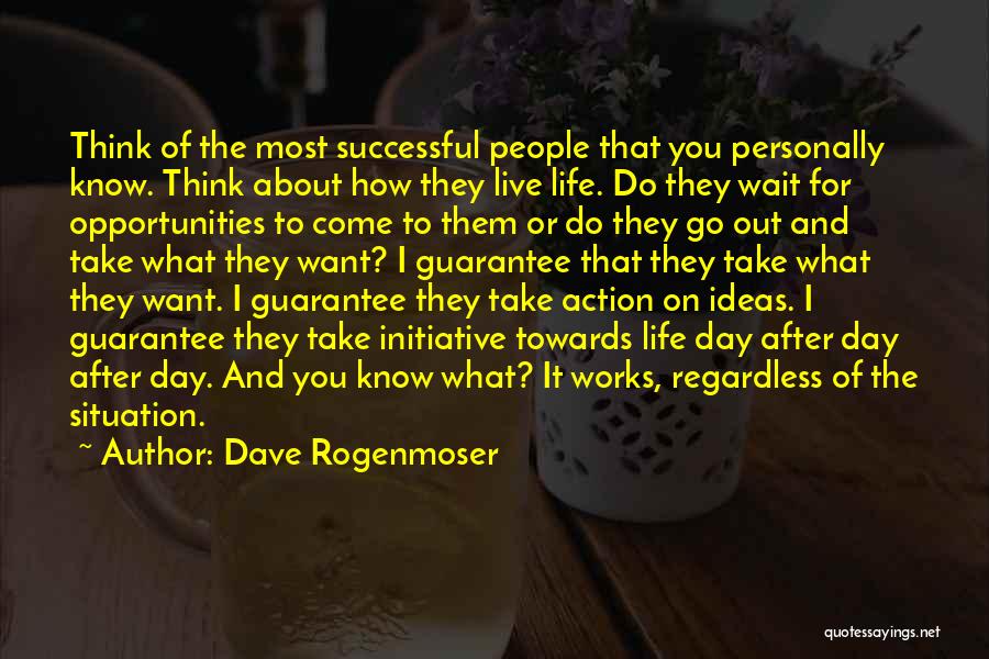 Ideas And Action Quotes By Dave Rogenmoser