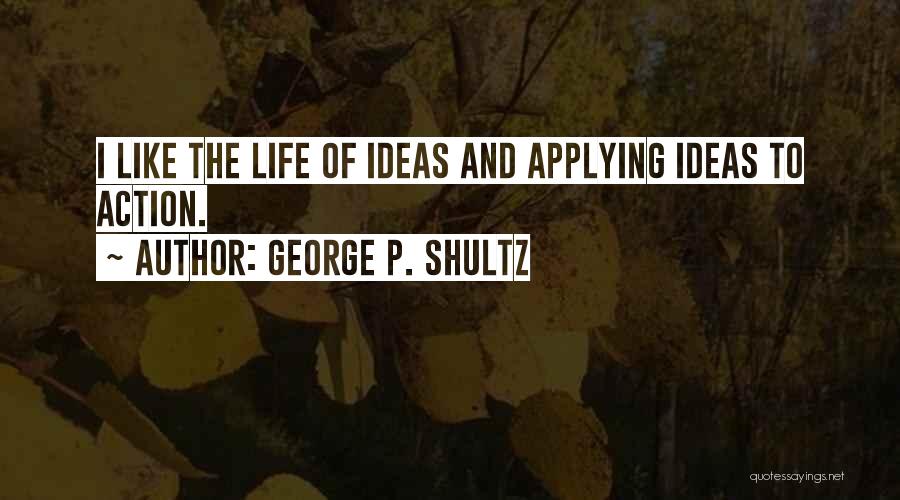 Ideas And Action Quotes By George P. Shultz