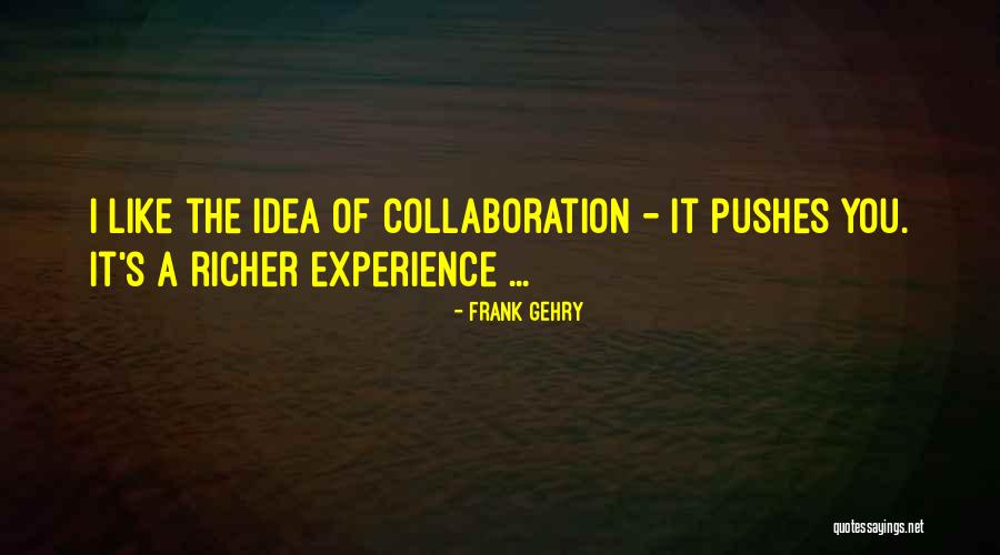 Ideas And Collaboration Quotes By Frank Gehry Ideas And Collaboration Quotes By Frank Gehry