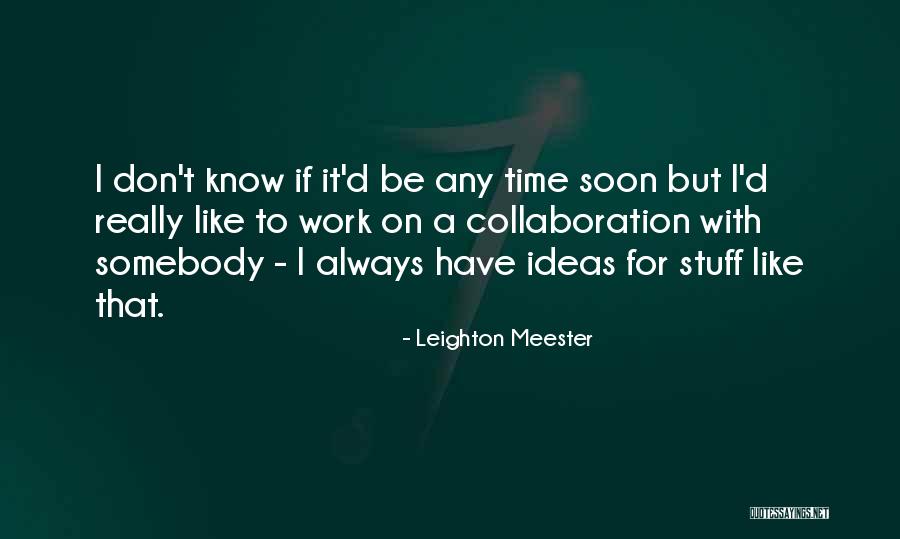 Ideas And Collaboration Quotes By Leighton Meester Ideas And Collaboration Quotes By Leighton Meester
