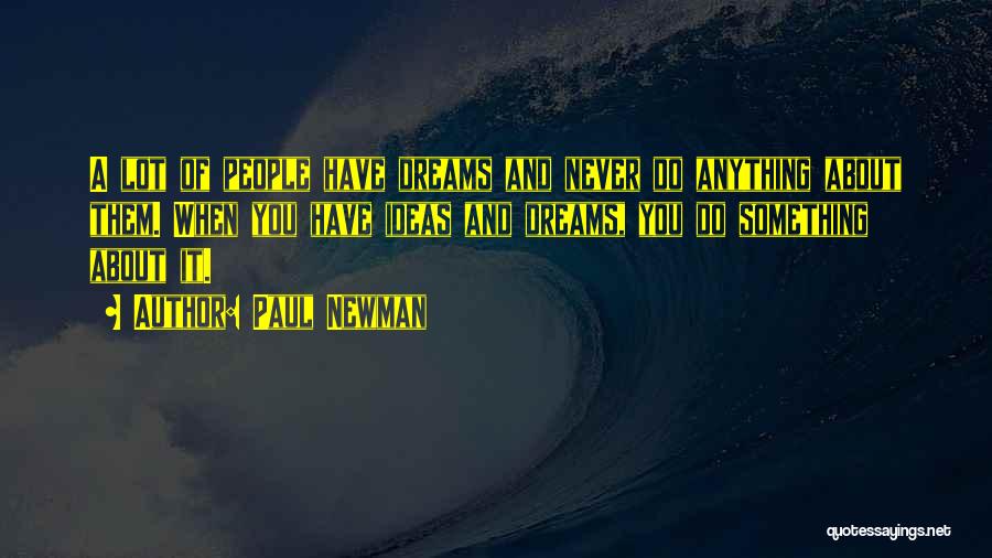Ideas And Dreams Quotes By Paul Newman