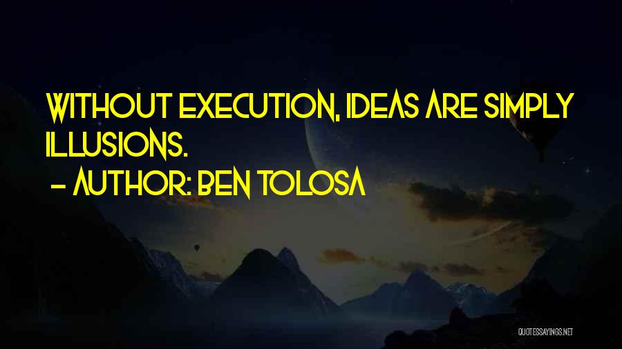 Ideas And Execution Quotes By Ben Tolosa