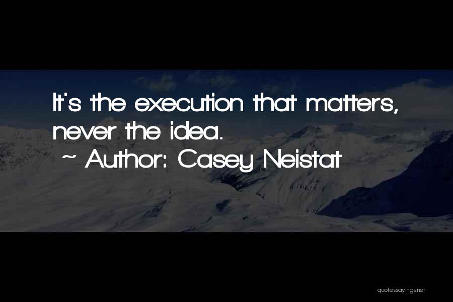 Ideas And Execution Quotes By Casey Neistat