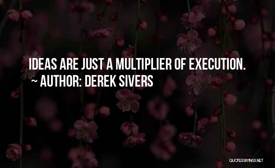 Ideas And Execution Quotes By Derek Sivers