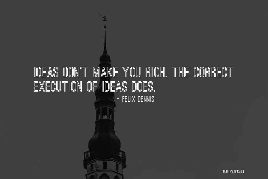 Ideas And Execution Quotes By Felix Dennis Ideas And Execution Quotes By Felix Dennis