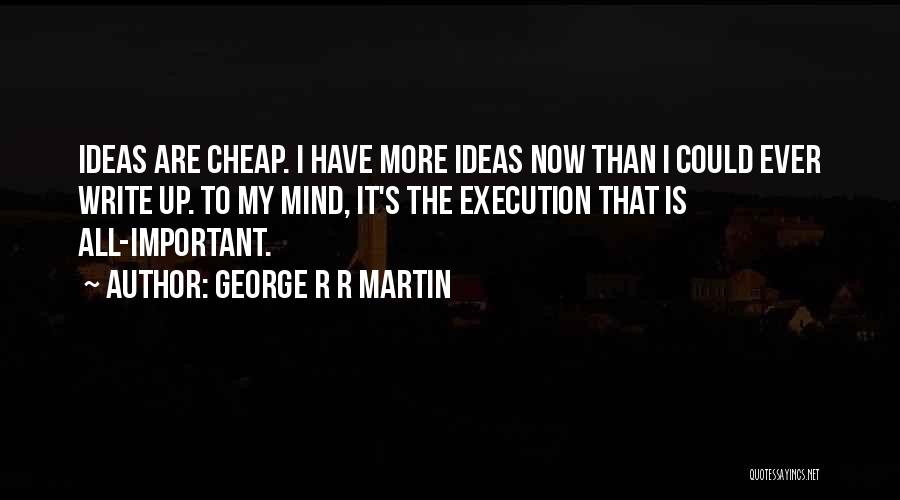 Ideas And Execution Quotes By George R R Martin