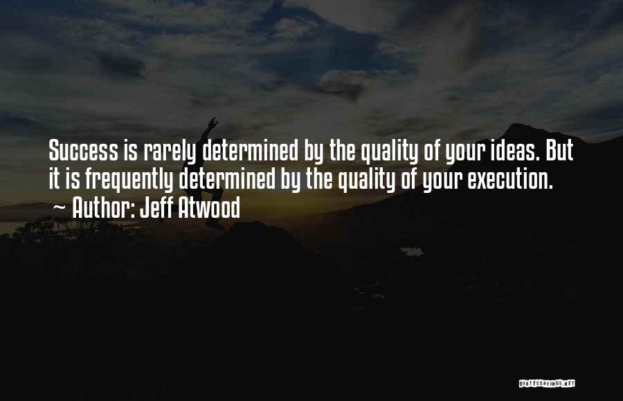 Ideas And Execution Quotes By Jeff Atwood