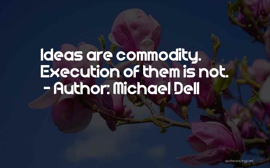 Ideas And Execution Quotes By Michael Dell
