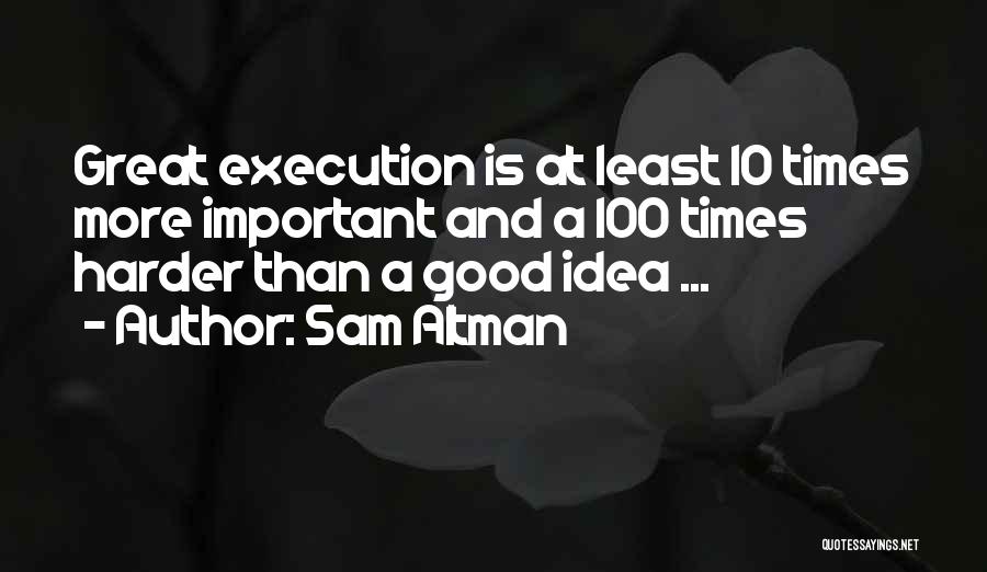 Ideas And Execution Quotes By Sam Altman