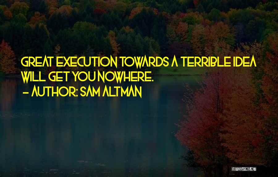 Ideas And Execution Quotes By Sam Altman