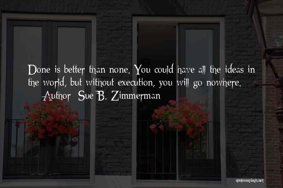 Ideas And Execution Quotes By Sue B. Zimmerman