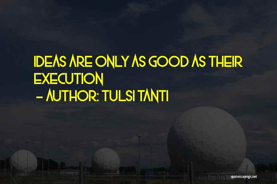 Ideas And Execution Quotes By Tulsi Tanti