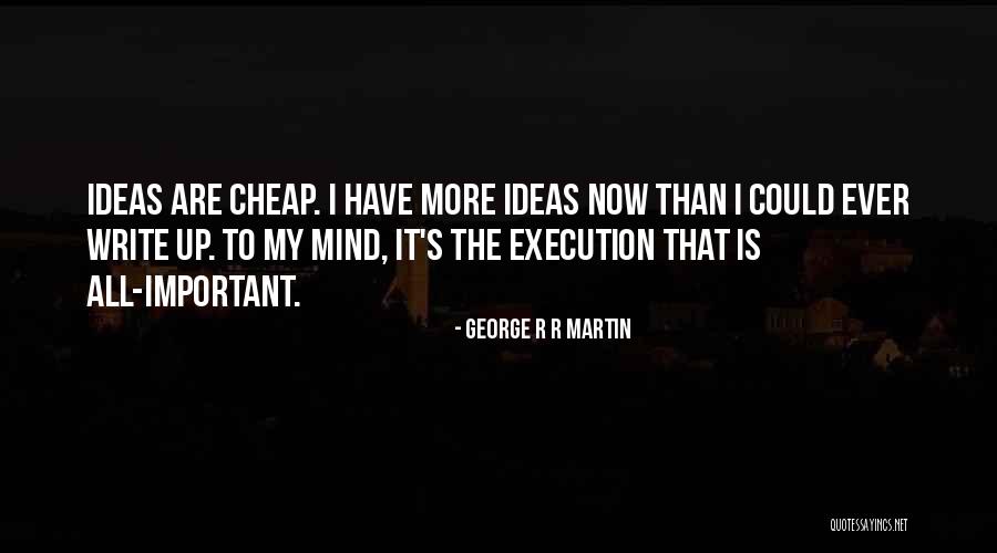 Ideas Are Cheap Quotes By George R R Martin Ideas Are Cheap Quotes By George R R Martin