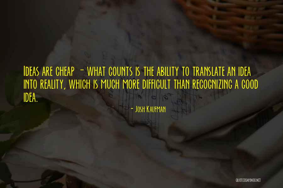 Ideas Are Cheap Quotes By Josh Kaufman Ideas Are Cheap Quotes By Josh Kaufman