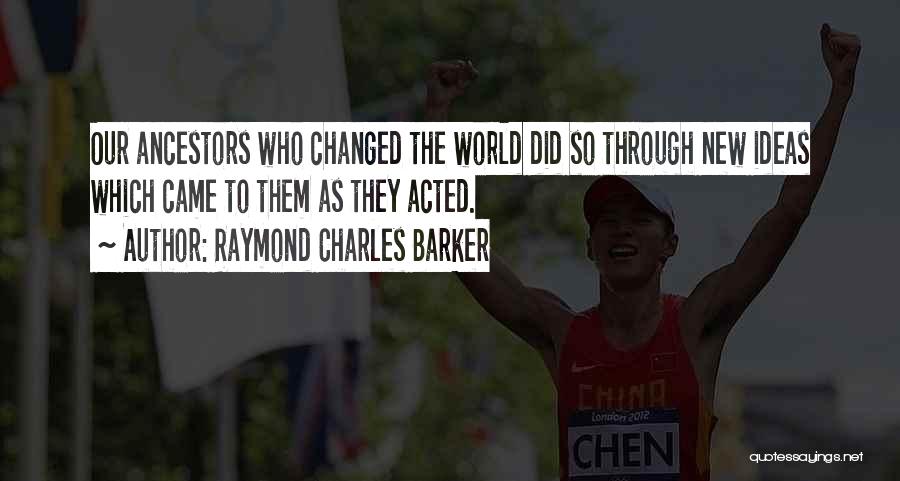 Ideas That Changed The World Quotes By Raymond Charles Barker