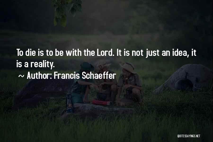 Ideas To Reality Quotes By Francis Schaeffer