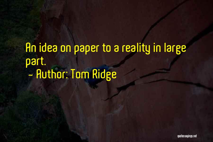 Ideas To Reality Quotes By Tom Ridge