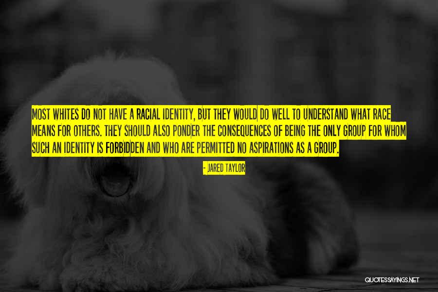 Identity And Race Quotes By Jared Taylor Identity And Race Quotes By Jared Taylor