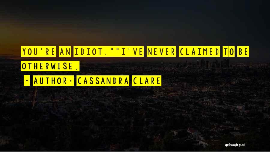 Idiocy Quotes By Cassandra Clare