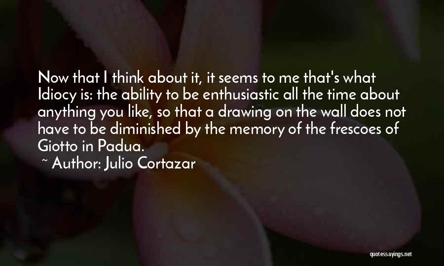 Idiocy Quotes By Julio Cortazar Idiocy Quotes By Julio Cortazar