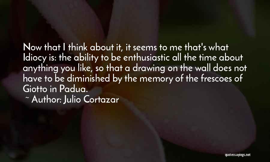 Idiocy Quotes By Julio Cortazar