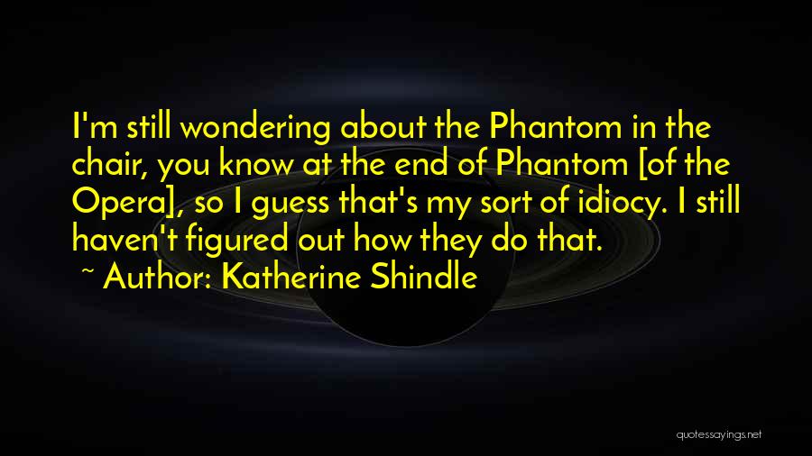 Idiocy Quotes By Katherine Shindle