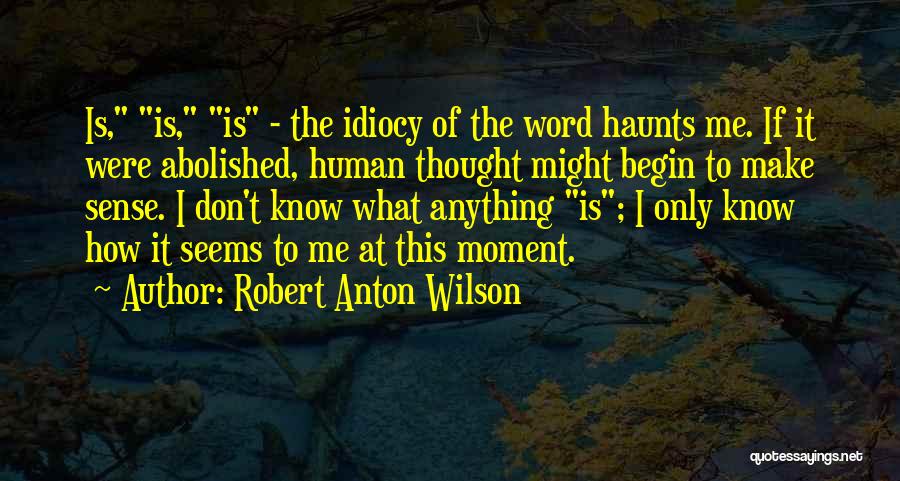 Idiocy Quotes By Robert Anton Wilson