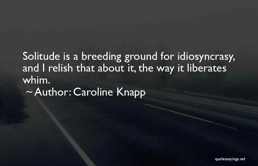 Idiosyncrasy Quotes By Caroline Knapp