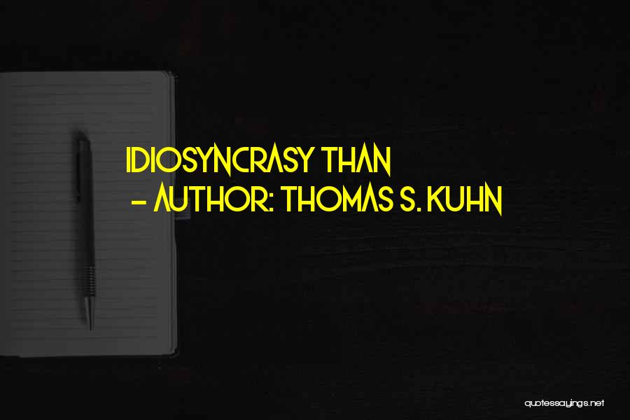 Idiosyncrasy Quotes By Thomas S. Kuhn