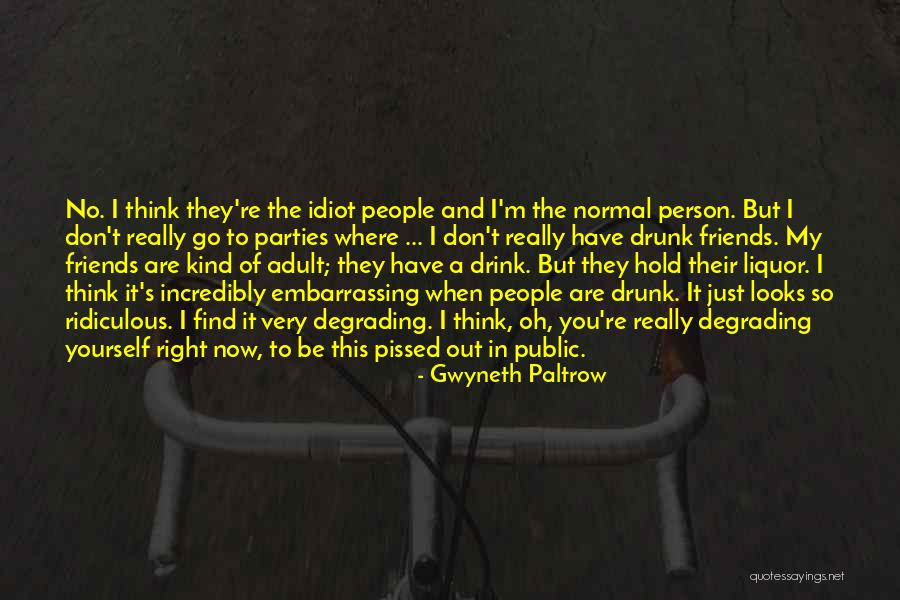 Idiot Friends Quotes By Gwyneth Paltrow