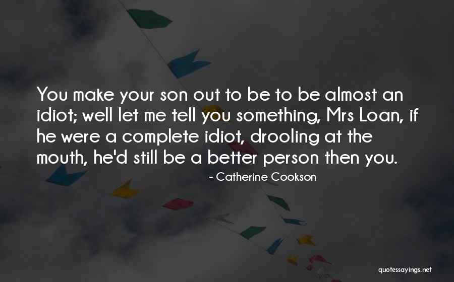 Idiot Person Quotes By Catherine Cookson Idiot Person Quotes By Catherine Cookson