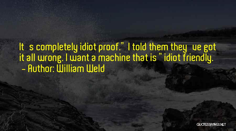 Idiot Proof Quotes By William Weld