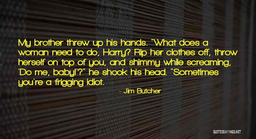 Idiot Woman Quotes By Jim Butcher Idiot Woman Quotes By Jim Butcher