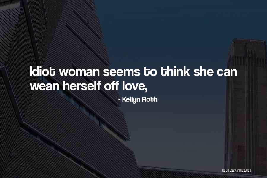 Idiot Woman Quotes By Kellyn Roth Idiot Woman Quotes By Kellyn Roth