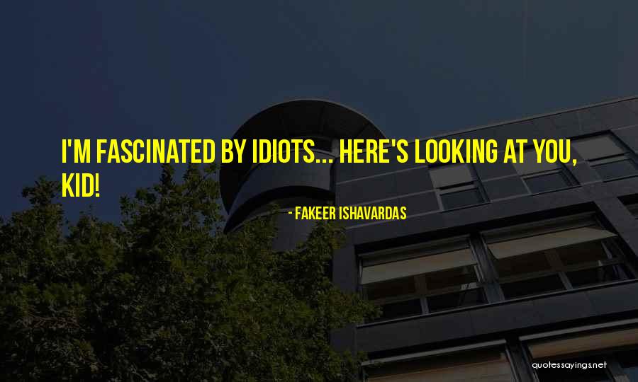 Idiots Funny Quotes By Fakeer Ishavardas