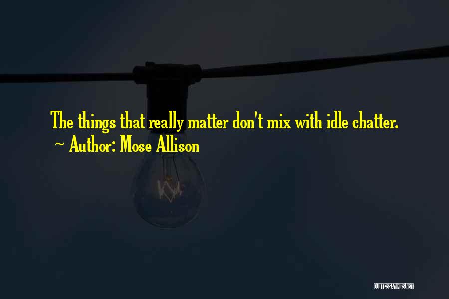 Idle Chatter Quotes By Mose Allison