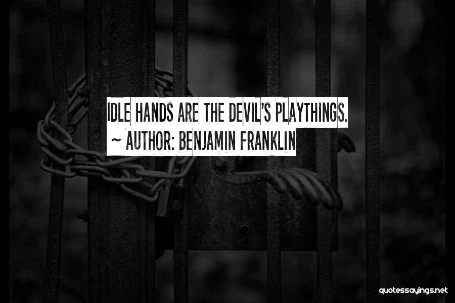Idle Hands & The Devil Quotes By Benjamin Franklin