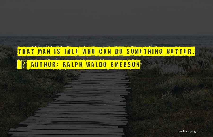 Idle Man Quotes By Ralph Waldo Emerson