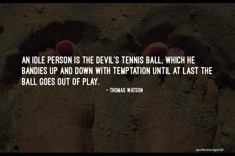 Idle Person Quotes By Thomas Watson Idle Person Quotes By Thomas Watson