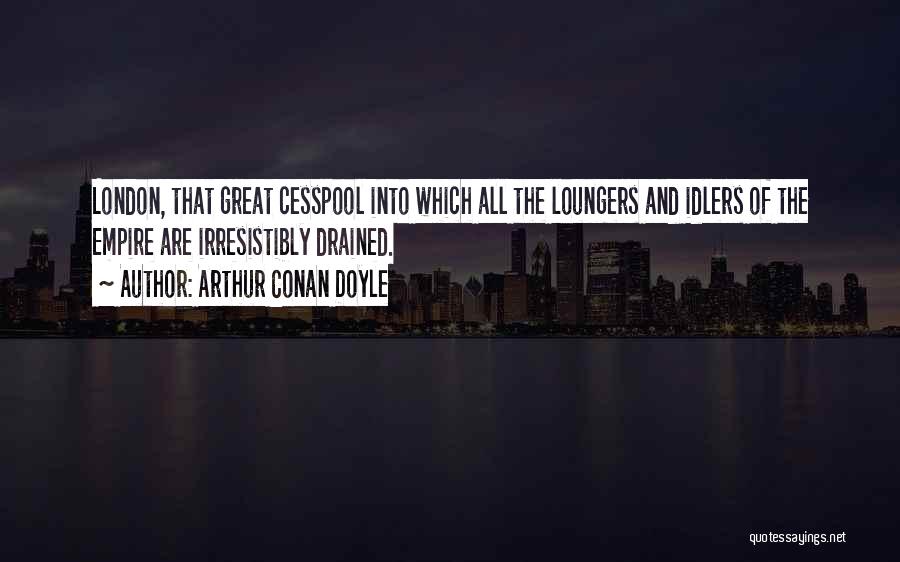 Idlers Quotes By Arthur Conan Doyle