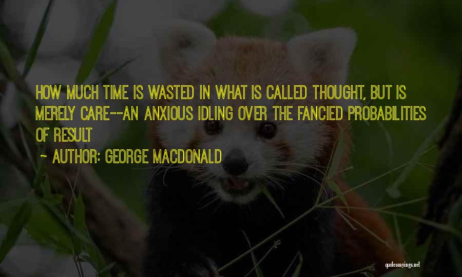 Idling Quotes By George MacDonald