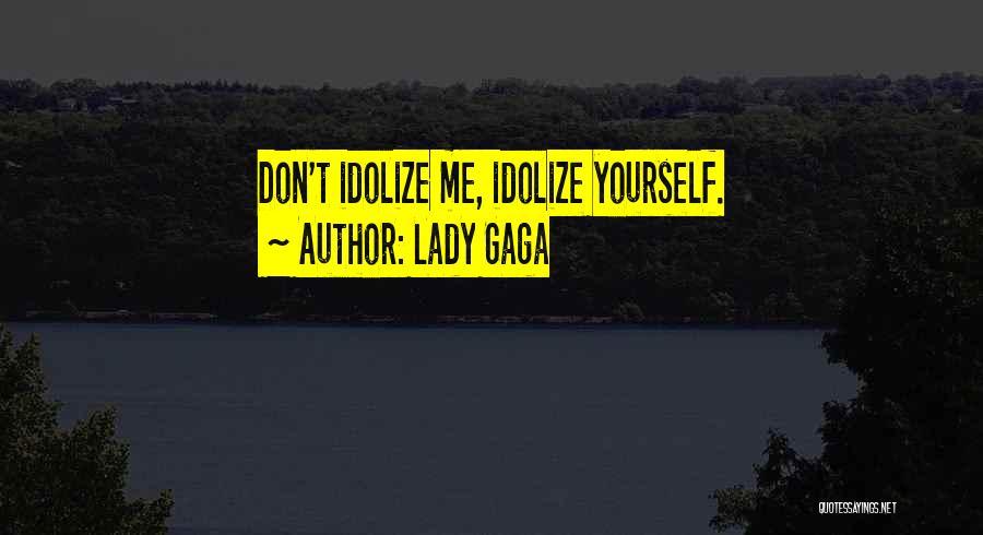Idolize Quotes By Lady Gaga